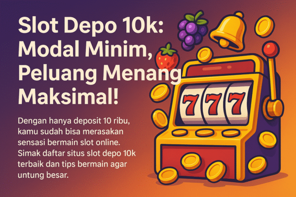 Slot Depo 10k: Modal Minim, Peluang Menang Maksimal!